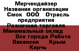 Мерчендайзер › Название организации ­ Смок, ООО › Отрасль предприятия ­ Розничная торговля › Минимальный оклад ­ 20 000 - Все города Работа » Вакансии   . Крым,Керчь